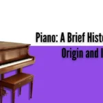 Piano: A Brief History of its Origin and Invention
