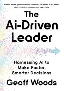 The AI-Driven Leader: Harnessing AI to Make Faster, Smarter Decisions: Geoff Woods: 9798990904002: Amazon.com: Books